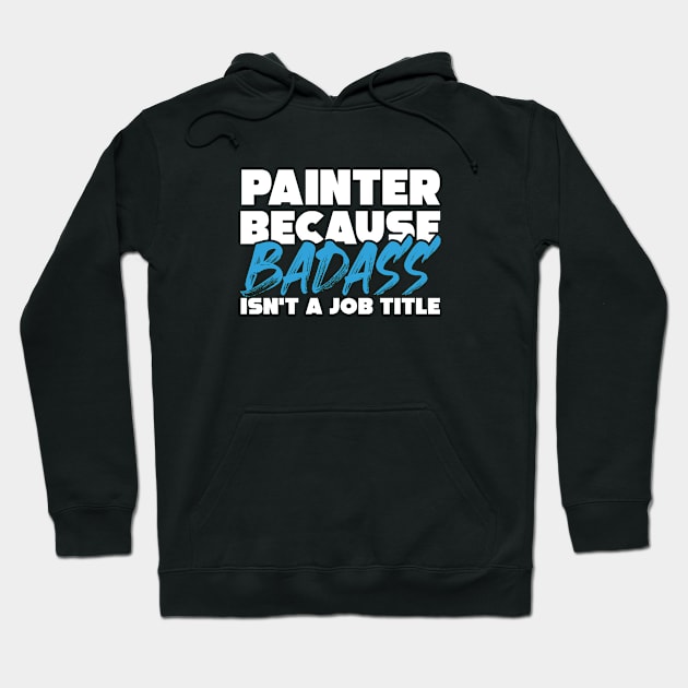 Painter because badass isn't a job title. Suitable presents for him and her Hoodie by SerenityByAlex